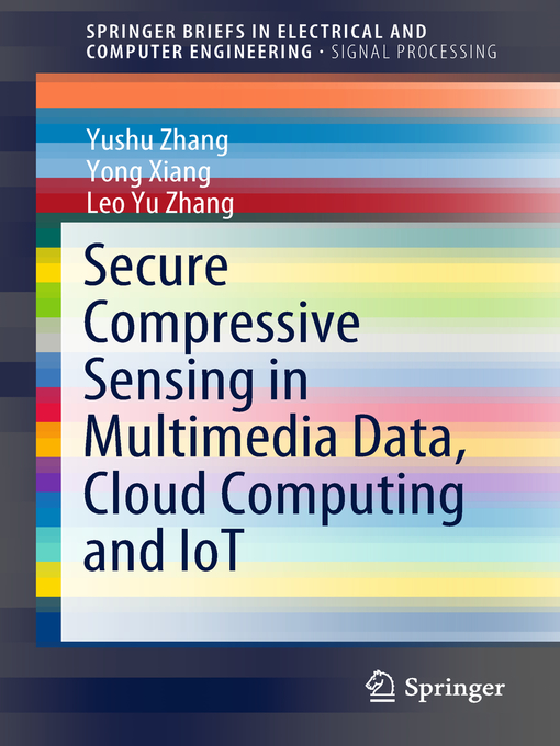 Title details for Secure Compressive Sensing in Multimedia Data, Cloud Computing and IoT by Yushu Zhang - Available